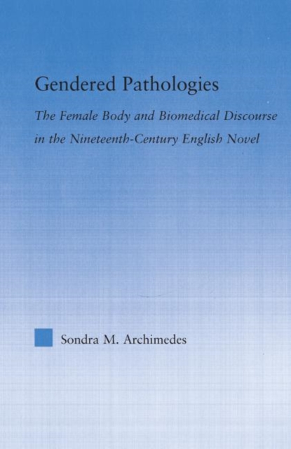 Gendered Pathologies : The Female Body and Biomedical Discourse in the Nineteenth-Century English Novel, Paperback / softback Book