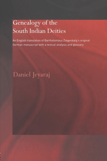 Genealogy of the South Indian Deities : An English Translation of Bartholomaus Ziegenbalg's Original German Manuscript with a Textual Analysis and Glossary, Paperback / softback Book