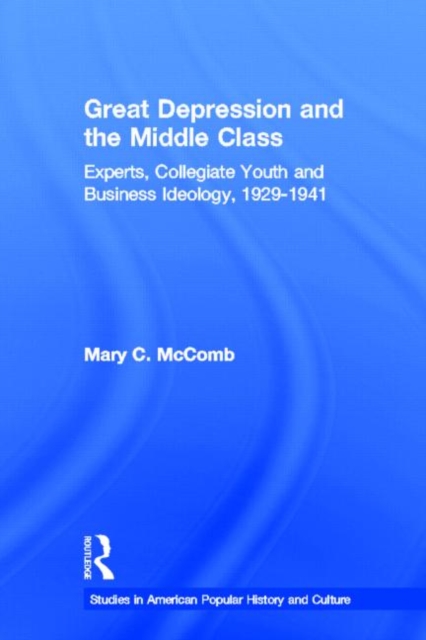 Great Depression and the Middle Class : Experts, Collegiate Youth and Business Ideology, 1929-1941, Paperback / softback Book