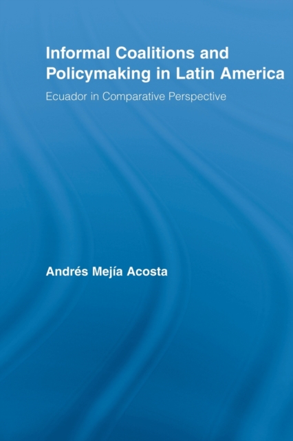 Informal Coalitions and Policymaking in Latin America : Ecuador in Comparative Perspective, Paperback / softback Book