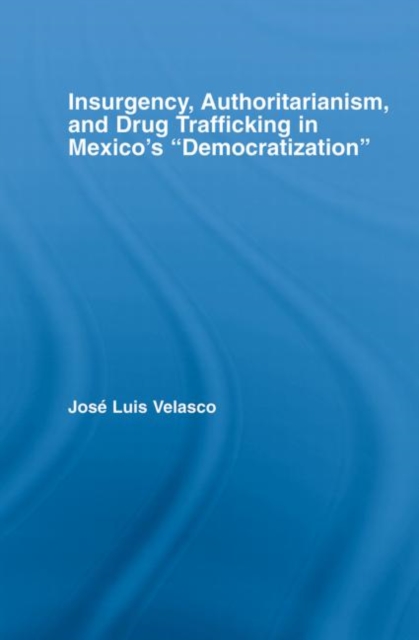 Insurgency, Authoritarianism, and Drug Trafficking in Mexico's Democratization, Paperback / softback Book