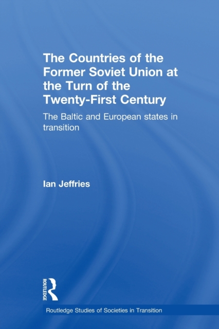 The Countries of the Former Soviet Union at the Turn of the Twenty-First Century : The Baltic and European States in Transition, Paperback / softback Book