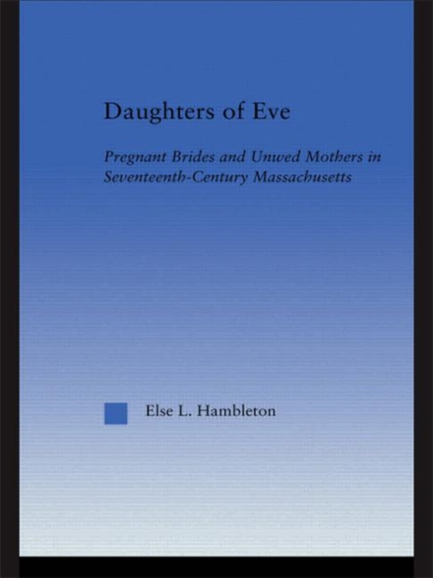 Daughters of Eve : Pregnant Brides and Unwed Mothers in Seventeenth Century Essex County, Massachusetts, Paperback / softback Book