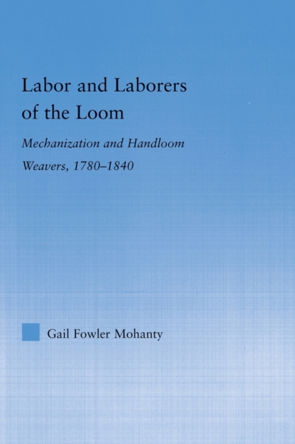 Labor and Laborers of the Loom : Mechanization and Handloom Weavers, 1780-1840, Paperback / softback Book