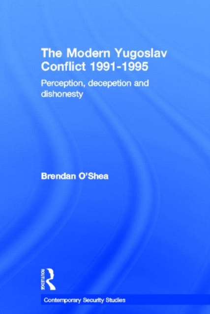 Perception and Reality in the Modern Yugoslav Conflict : Myth, Falsehood and Deceit 1991-1995, Paperback / softback Book