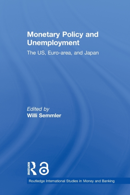 Monetary Policy and Unemployment : The US, Euro-area and Japan, Paperback / softback Book