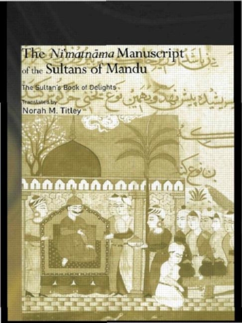 The Ni'matnama Manuscript of the Sultans of Mandu : The Sultan's Book of Delights, Paperback / softback Book