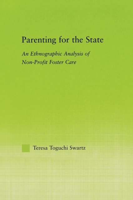 Parenting for the State : An Ethnographic Analysis of Non-Profit Foster Care, Paperback / softback Book