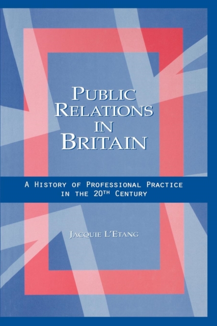 Public Relations in Britain : A History of Professional Practice in the Twentieth Century, Paperback / softback Book