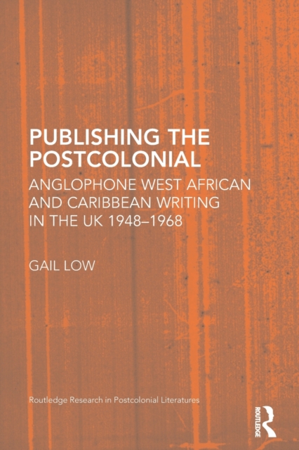 Publishing the Postcolonial : Anglophone West African and Caribbean Writing in the UK 1948-1968, Paperback / softback Book