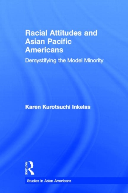 Racial Attitudes and Asian Pacific Americans : Demystifying the Model Minority, Paperback / softback Book
