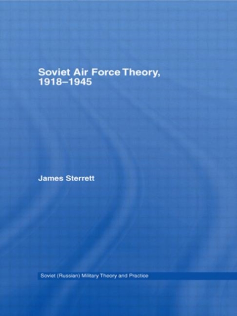 Soviet Air Force Theory, 1918-1945, Paperback / softback Book