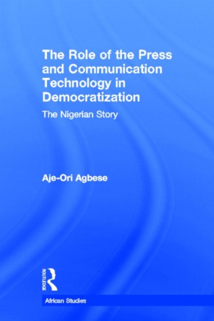 The Role of the Press and Communication Technology in Democratization : The Nigerian Story, Paperback / softback Book