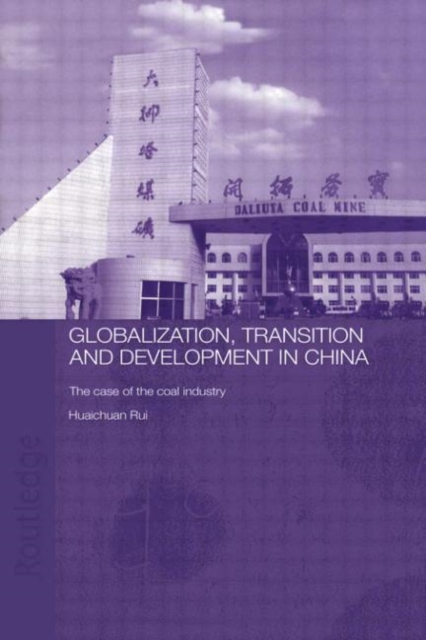 Globalisation, Transition and Development in China : The Case of the Coal Industry, Paperback / softback Book