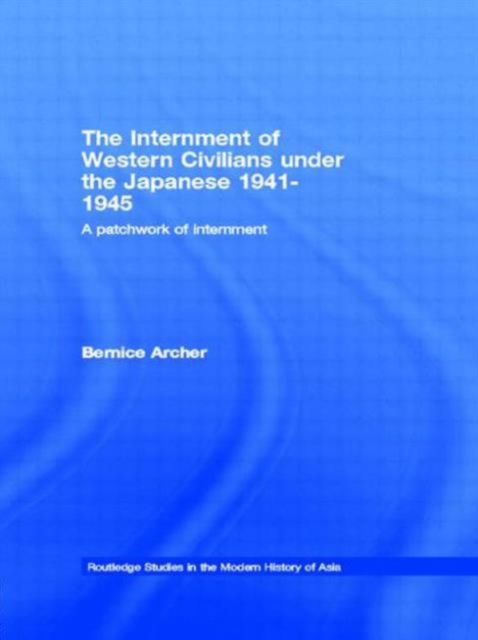 The Internment of Western Civilians under the Japanese 1941-1945 : A patchwork of internment, Paperback / softback Book