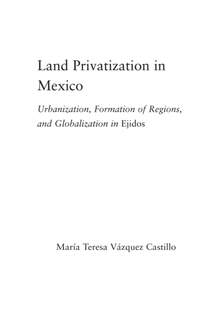 Land Privatization in Mexico : Urbanization, Formation of Regions and Globalization in Ejidos, Paperback / softback Book