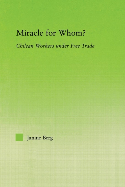 Miracle for Whom? : Chilean Workers Under Free Trade, Paperback / softback Book