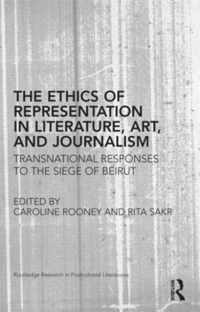 The Ethics of Representation in Literature, Art, and Journalism : Transnational Responses to the Siege of Beirut, Hardback Book