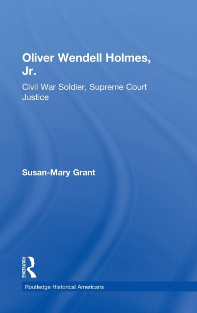 Oliver Wendell Holmes, Jr. : Civil War Soldier, Supreme Court Justice, Hardback Book