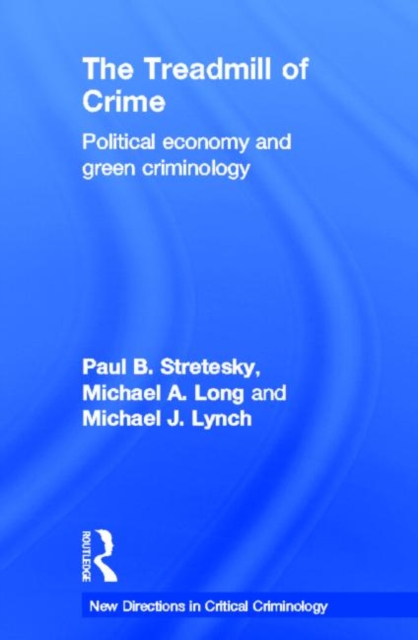 The Treadmill of Crime : Political Economy and Green Criminology, Hardback Book