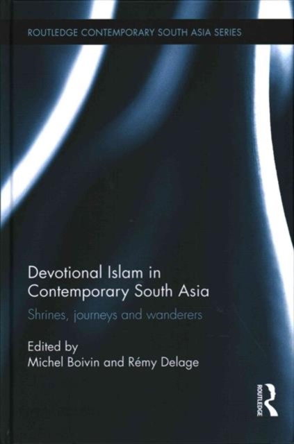 Devotional Islam in Contemporary South Asia : Shrines, Journeys and Wanderers, Hardback Book
