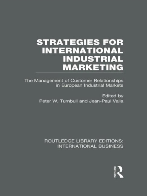 Strategies for International Industrial Marketing (RLE International Business) : The Management of Customer Relationships in European Industrial Markets, Hardback Book