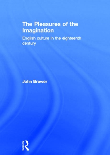 The Pleasures of the Imagination : English Culture in the Eighteenth Century, Hardback Book