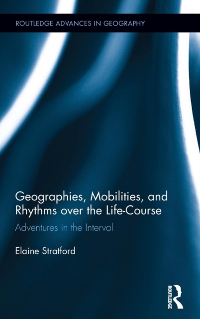 Geographies, Mobilities, and Rhythms over the Life-Course : Adventures in the Interval, Hardback Book