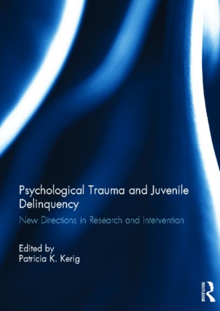 Psychological Trauma and Juvenile Delinquency : New Directions in Research and Intervention, Hardback Book