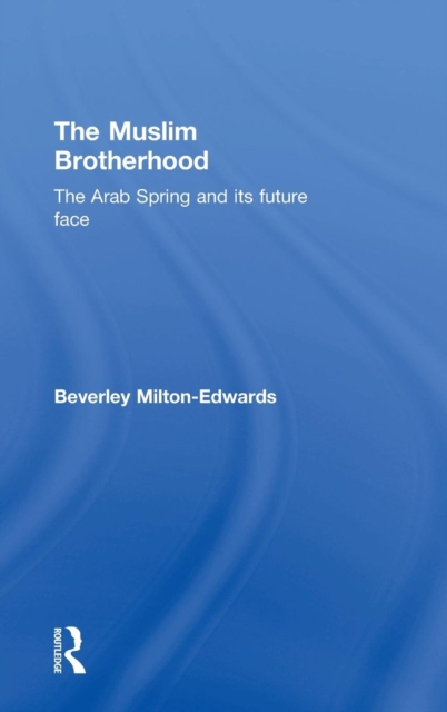 The Muslim Brotherhood : The Arab Spring and its future face, Hardback Book