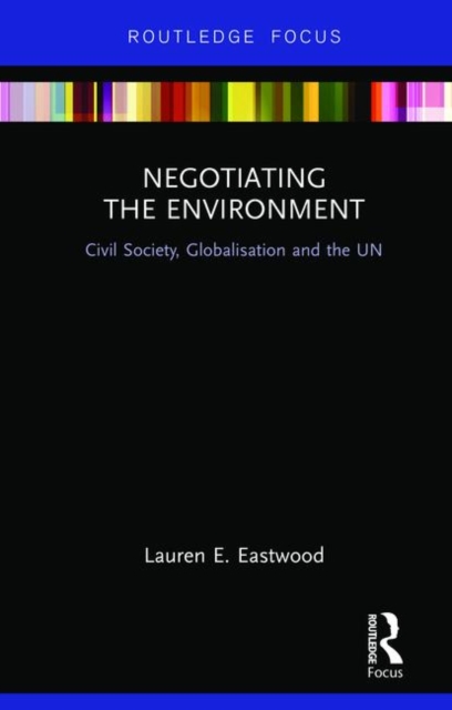 Negotiating the Environment : Civil Society, Globalisation and the UN, Hardback Book