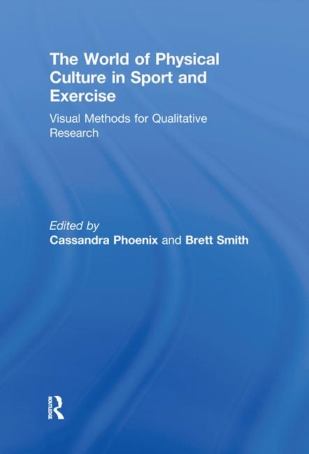 The World of Physical Culture in Sport and Exercise : Visual Methods for Qualitative Research, Paperback / softback Book