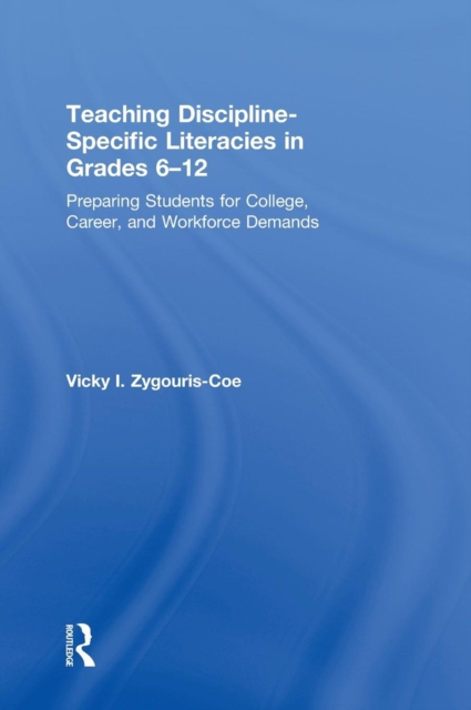 Teaching Discipline-Specific Literacies in Grades 6-12 : Preparing Students for College, Career, and Workforce Demands, Hardback Book