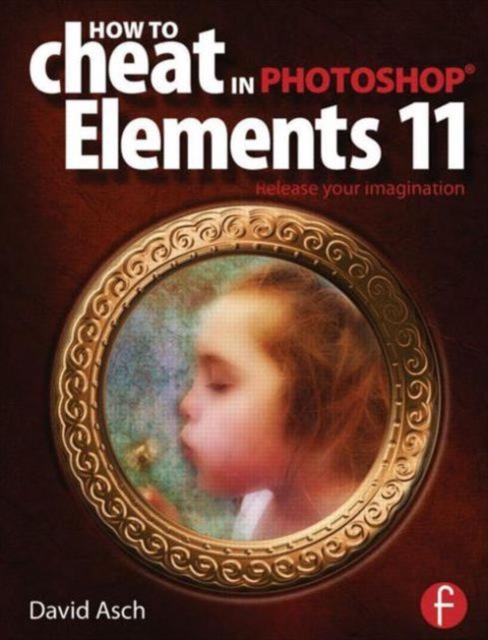 How To Cheat in Photoshop Elements 11 : Release Your Imagination, Paperback / softback Book