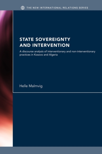 State Sovereignty and Intervention : A Discourse Analysis of Interventionary and Non-Interventionary Practices in Kosovo and Algeria, Paperback / softback Book