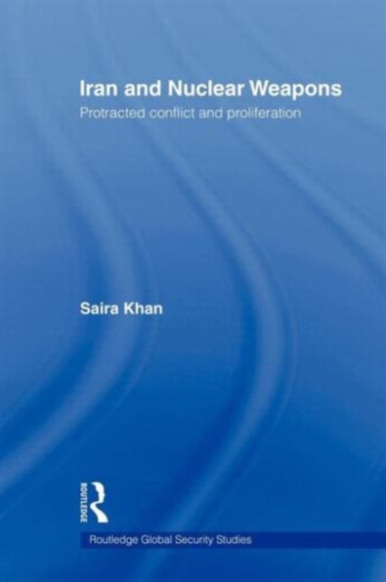 Iran and Nuclear Weapons : Protracted Conflict and Proliferation, Paperback / softback Book