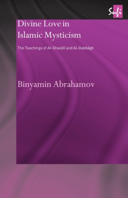 Divine Love in Islamic Mysticism : The Teachings of al-Ghazali and al-Dabbagh, Paperback / softback Book