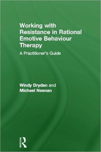 Working with Resistance in Rational Emotive Behaviour Therapy : A Practitioner's Guide, Hardback Book