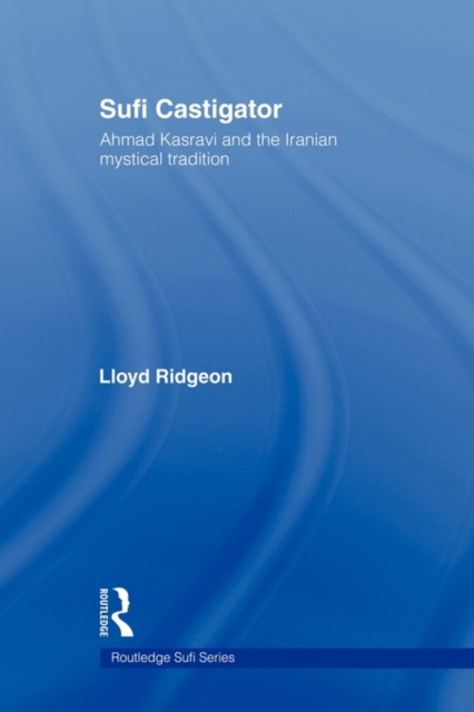 Sufi Castigator : Ahmad Kasravi and the Iranian Mystical Tradition, Paperback / softback Book