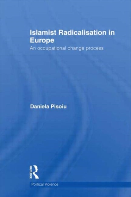 Islamist Radicalisation in Europe : An Occupational Change Process, Hardback Book