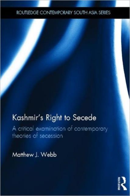 Kashmir's Right to Secede : A Critical Examination of Contemporary Theories of Secession, Hardback Book