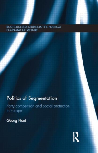 Politics of Segmentation : Party Competition and Social Protection in Europe, Hardback Book