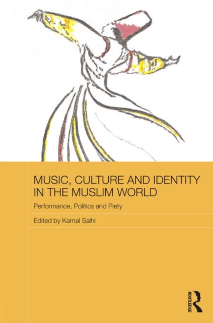 Music, Culture and Identity in the Muslim World : Performance, Politics and Piety, Hardback Book