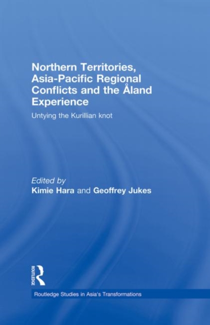 Northern Territories, Asia-Pacific Regional Conflicts and the Aland Experience : Untying the Kurillian Knot, Paperback / softback Book