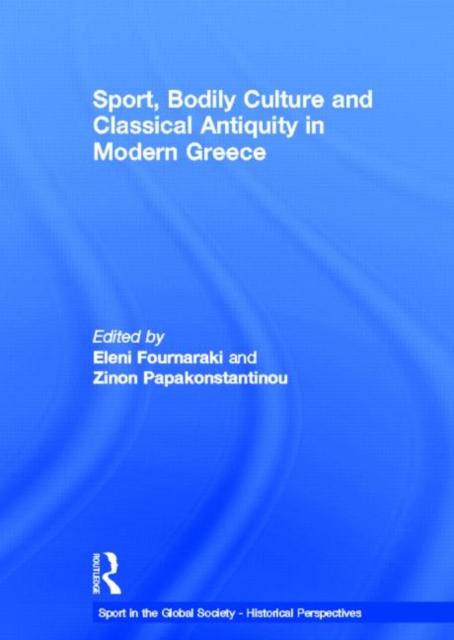 Sport, Bodily Culture and Classical Antiquity in Modern Greece, Hardback Book
