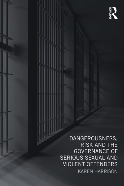 Dangerousness, Risk and the Governance of Serious Sexual and Violent Offenders, Paperback / softback Book