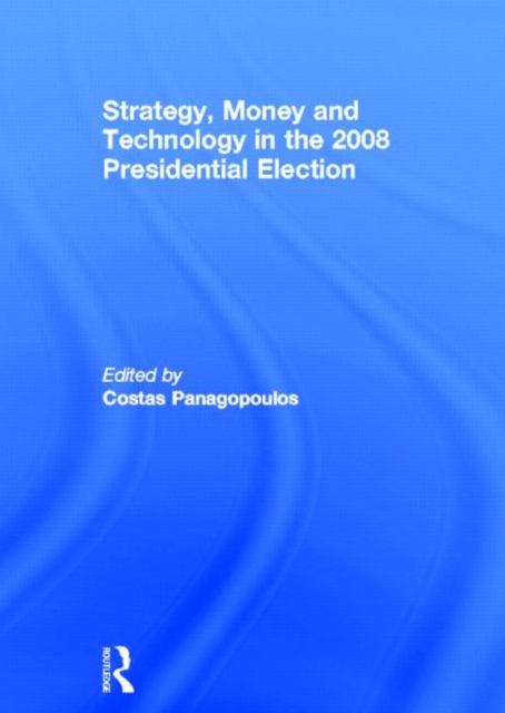 Strategy, Money and Technology in the 2008 Presidential Election, Hardback Book