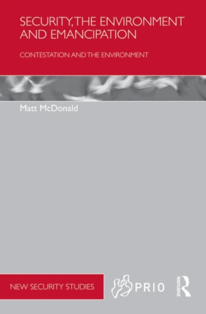 Security, the Environment and Emancipation : Contestation over Environmental Change, Hardback Book