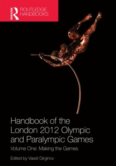 Handbook of the London 2012 Olympic and Paralympic Games : Volume One: Making the Games, Hardback Book