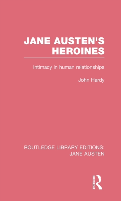 Jane Austen's Heroines (RLE Jane Austen) : Intimacy in Human Relationships, Hardback Book